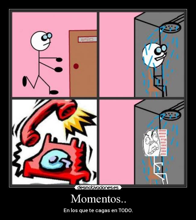 Momentos.. - En los que te cagas en TODO.