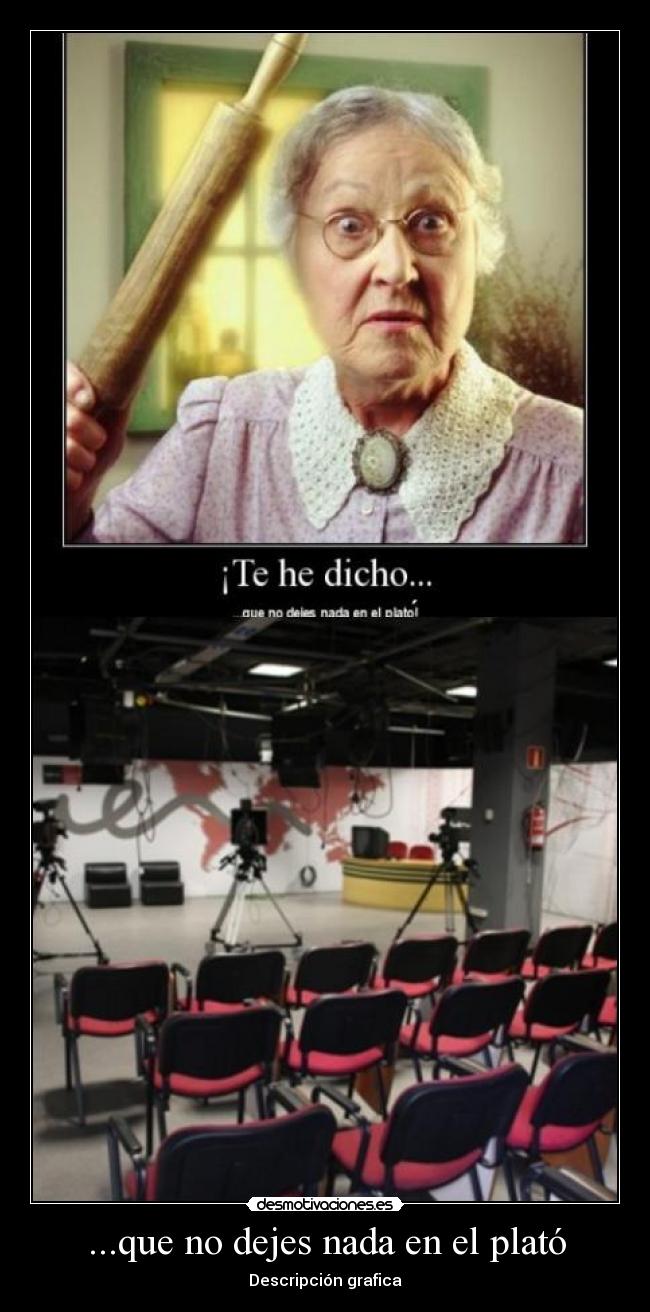 ...que no dejes nada en el plató -