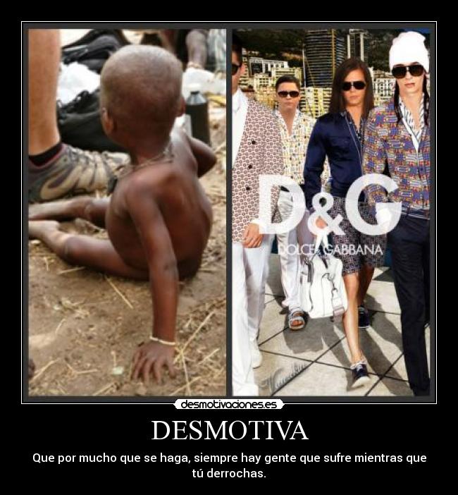 DESMOTIVA - Que por mucho que se haga, siempre hay gente que sufre mientras que tú derrochas.