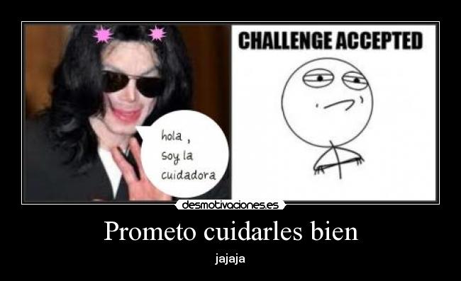 Prometo cuidarles bien - jajaja