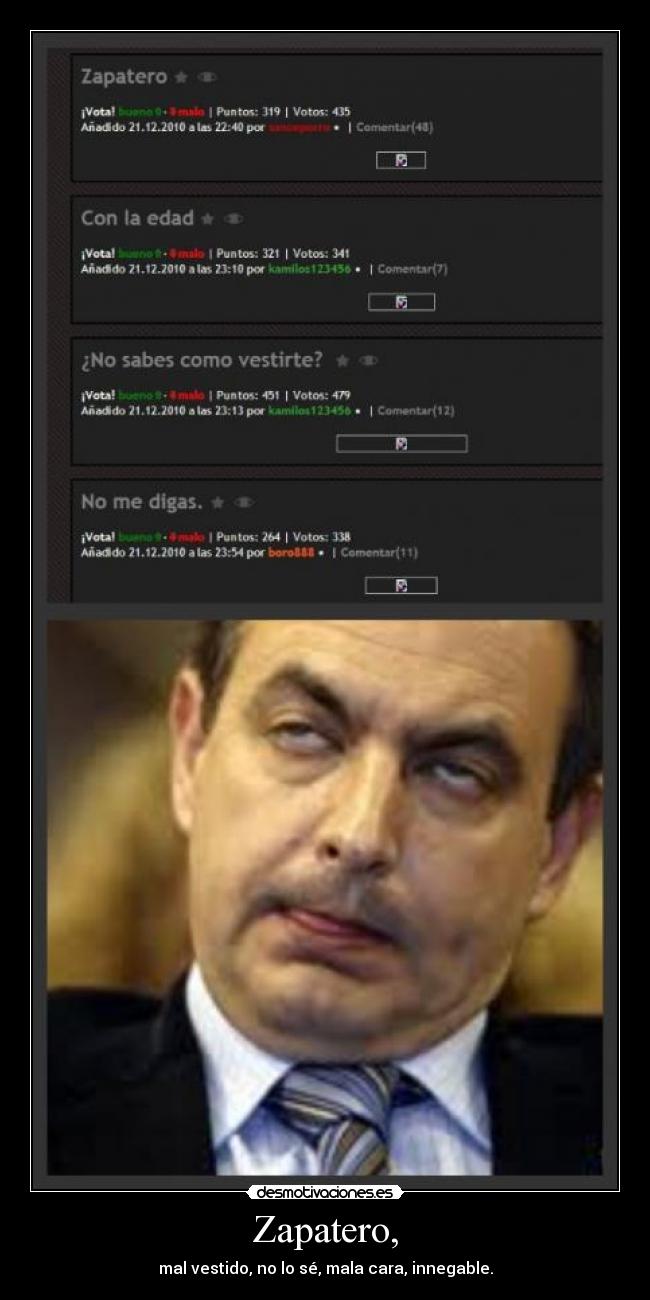 Zapatero, - mal vestido, no lo sé, mala cara, innegable.