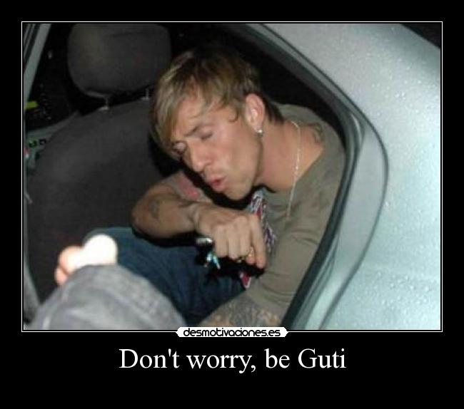 Dont worry, be Guti - 