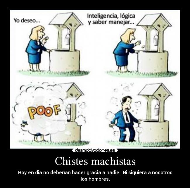 Chistes machistas - Hoy en dia no deberían hacer gracia a nadie . Ni siquiera a nosotros los hombres.