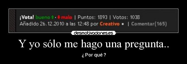 Y yo sólo me hago una pregunta.. - ¿ Por qué ?