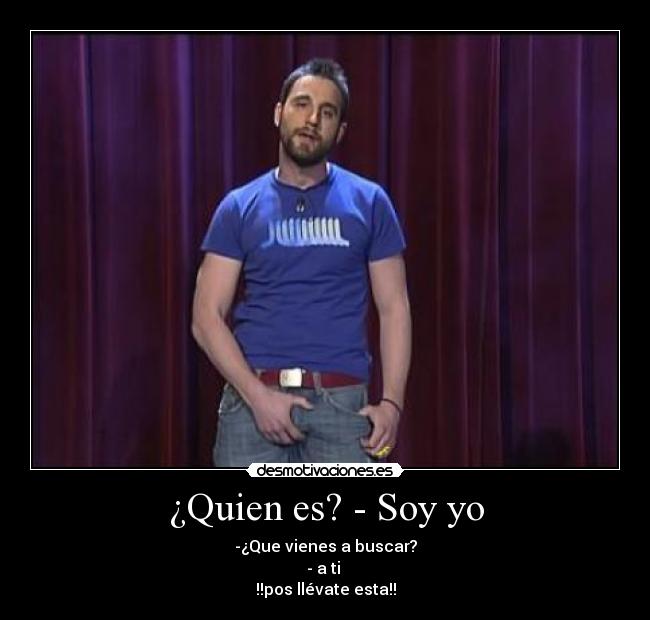 ¿Quien es? - Soy yo -