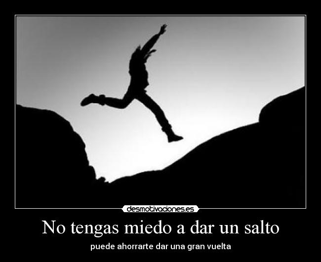 No tengas miedo a dar un salto -