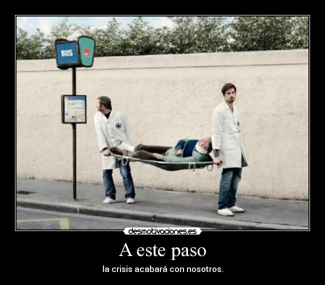 A este paso - la crisis acabará con nosotros.