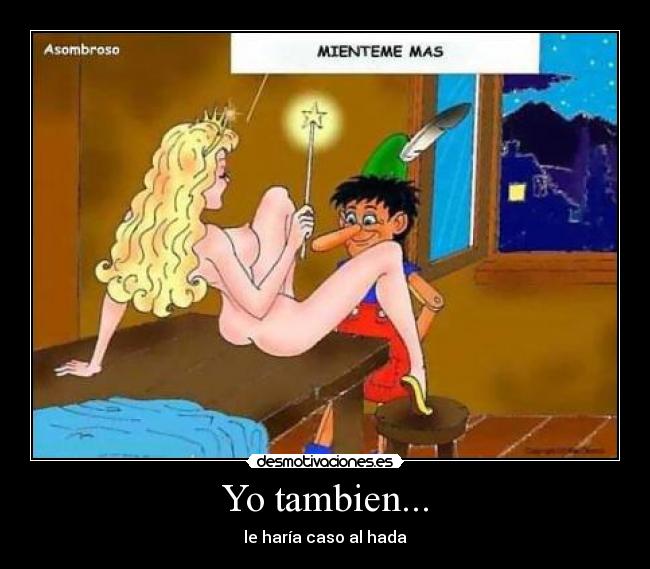 Yo tambien... - le haría caso al hada