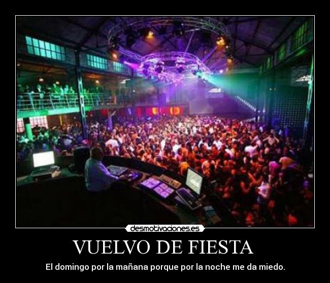 VUELVO DE FIESTA - El domingo por la mañana porque por la noche me da miedo.