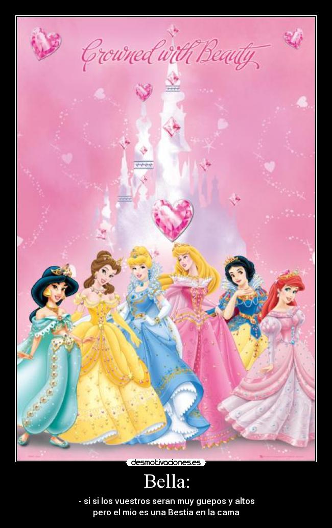 Bella: - - si si los vuestros seran muy guepos y altos
pero el mio es una Bestia en la cama