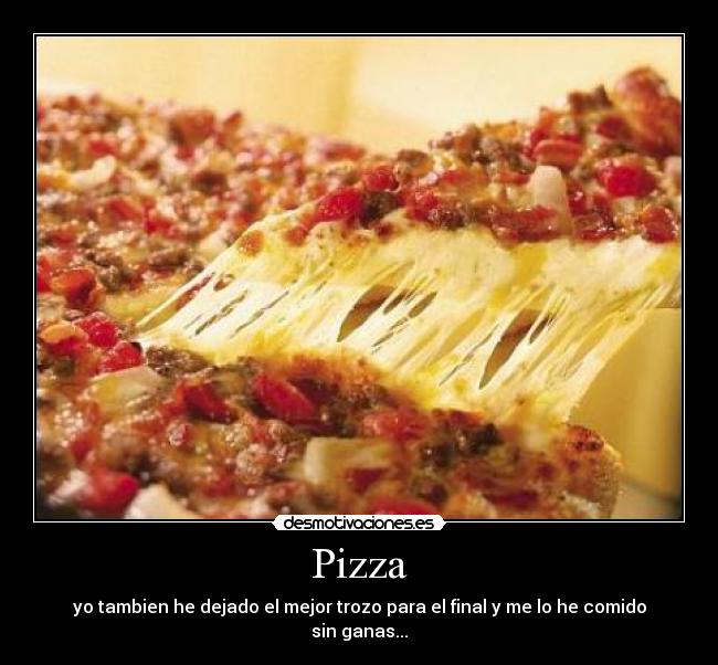 Pizza - yo tambien he dejado el mejor trozo para el final y me lo he comido sin ganas...