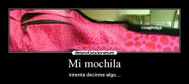 Mi mochila - intenta decirme algo....