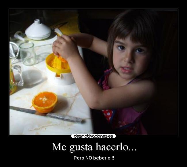 Me gusta hacerlo... - Pero NO beberlo!!!