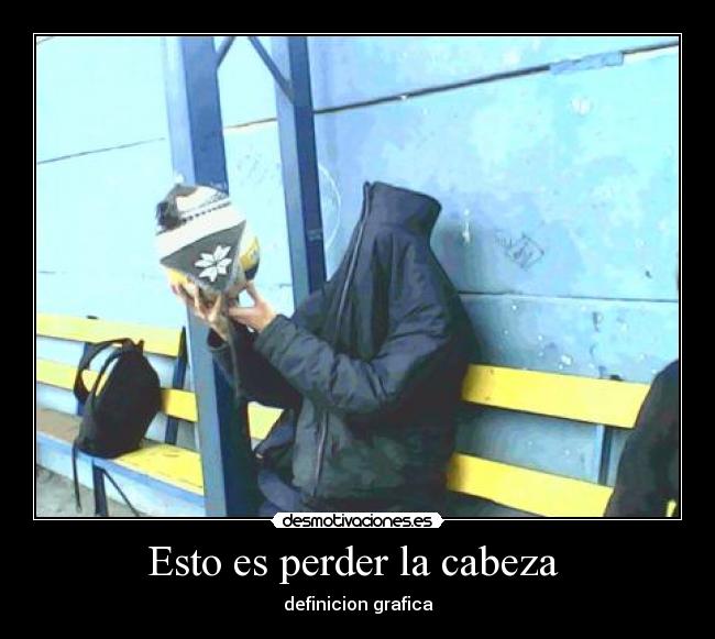 Esto es perder la cabeza  - 