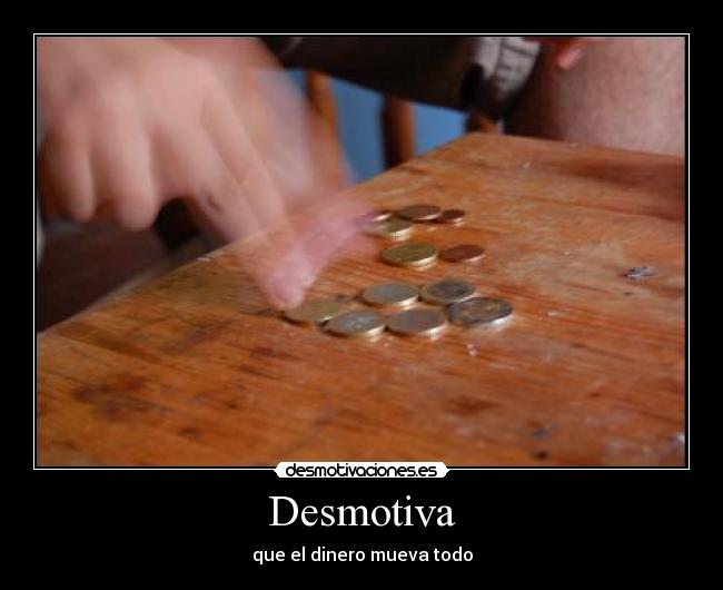 Desmotiva - que el dinero mueva todo