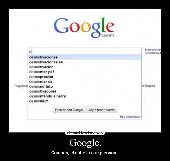 Google. - Cuidado, el sabe lo que piensas...