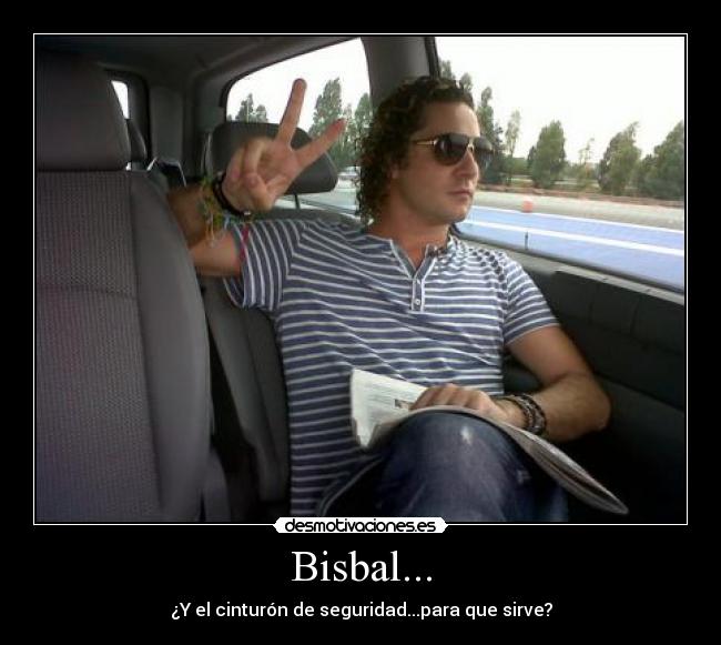 Bisbal... - ¿Y el cinturón de seguridad...para que sirve?