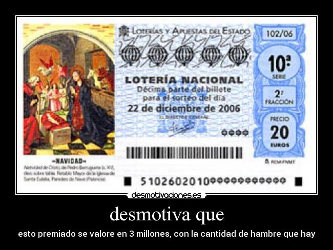 desmotiva que - esto premiado se valore en 3 millones, con la cantidad de hambre que hay