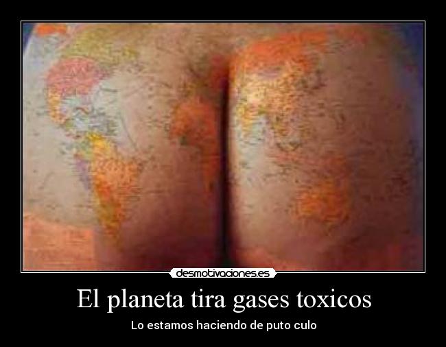 El planeta tira gases toxicos - Lo estamos haciendo de puto culo