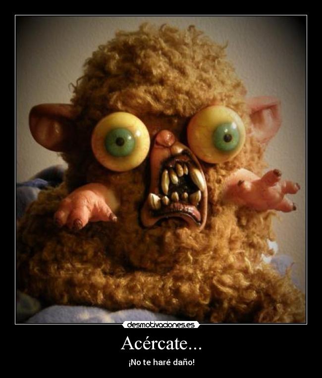 Acércate... -
