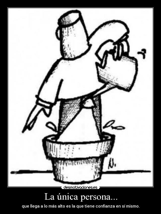 La única persona... - que llega a lo más alto es la que tiene confianza en sí mismo.
