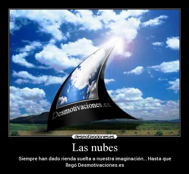 Las nubes - Siempre han dado rienda suelta a nuestra imaginación... Hasta que
llegó Desmotivaciones.es