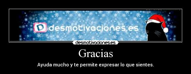 Gracias - Ayuda mucho y te permite expresar lo que sientes.