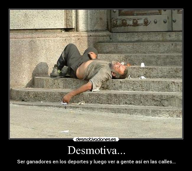 Desmotiva... - Ser ganadores en los deportes y luego ver a gente así en las calles...