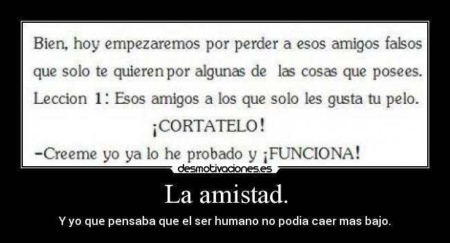 La amistad. - Y yo que pensaba que el ser humano no podia caer mas bajo.