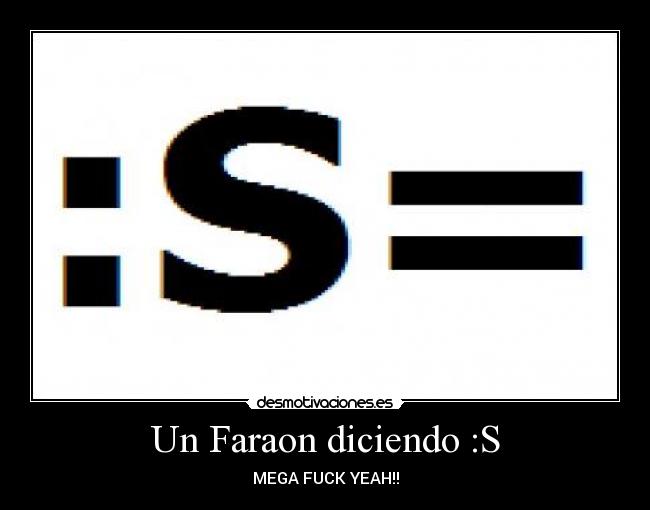 Un Faraon diciendo :S - MEGA FUCK YEAH!!