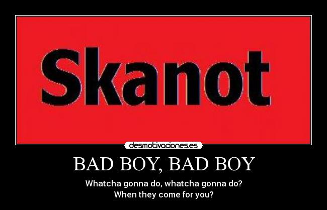 BAD BOY, BAD BOY - Whatcha gonna do, whatcha gonna do?
When they come for you?