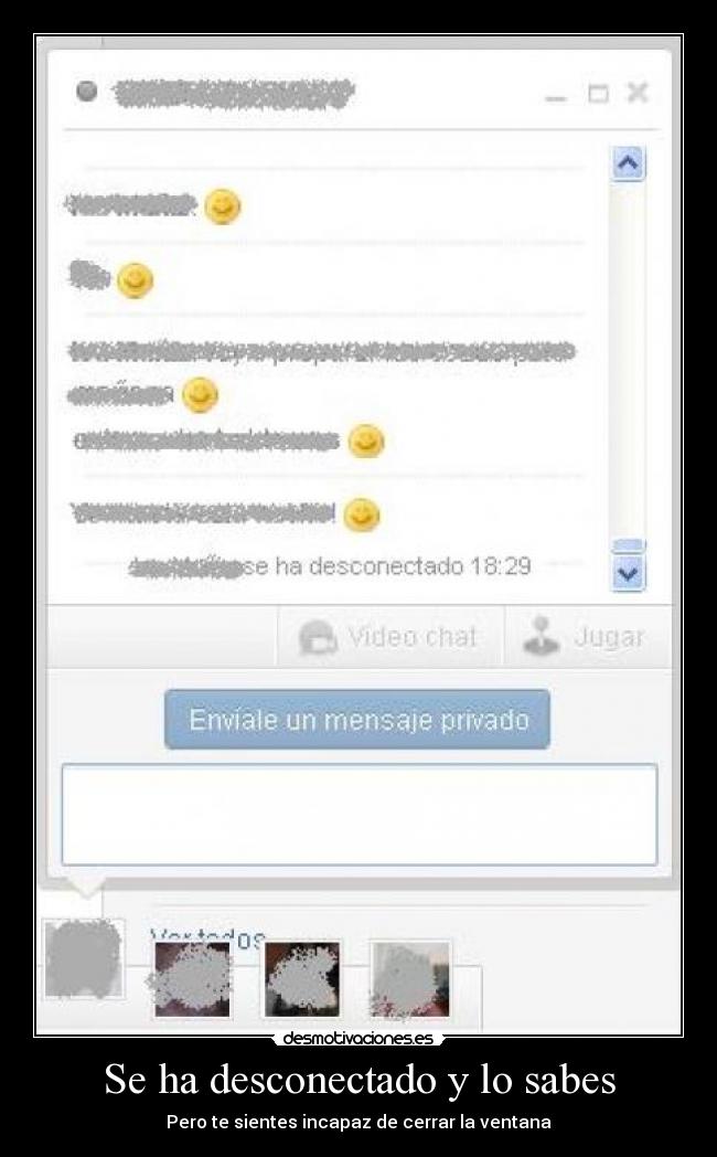 Se ha desconectado y lo sabes - Pero te sientes incapaz de cerrar la ventana