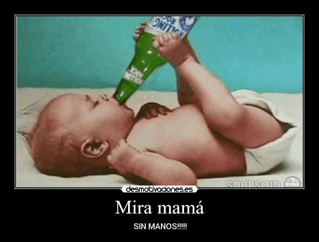 Mira mamá - SIN MANOS!!!!!