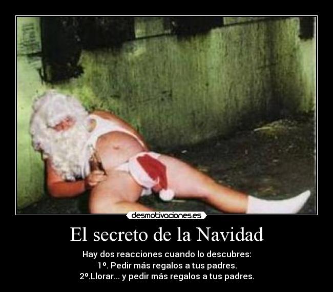 El secreto de la Navidad - Hay dos reacciones cuando lo descubres:
1º. Pedir más regalos a tus padres.
2º.Llorar... y pedir más regalos a tus padres.