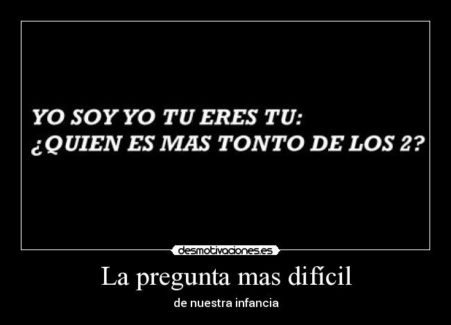 La pregunta mas difícil - de nuestra infancia