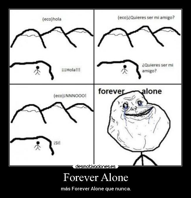 Forever Alone - más Forever Alone que nunca.