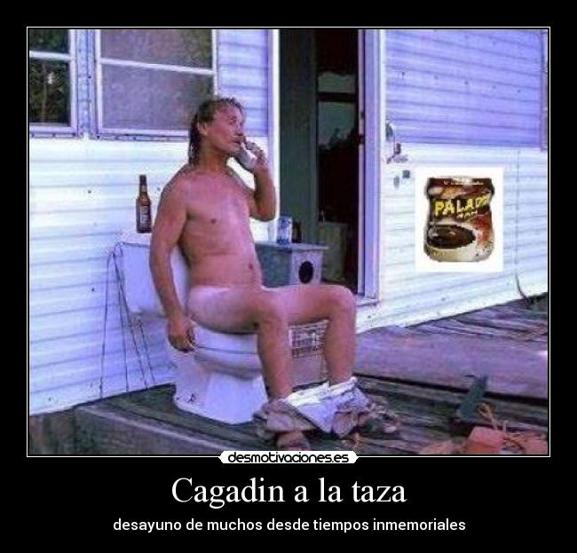 Cagadin a la taza - desayuno de muchos desde tiempos inmemoriales