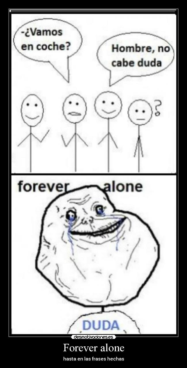 Forever alone - hasta en las frases hechas