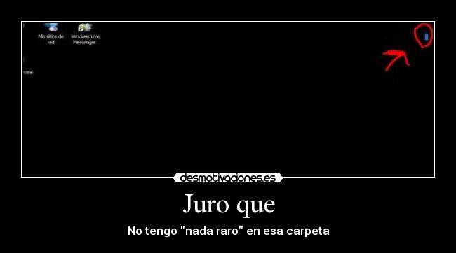 Juro que - No tengo nada raro en esa carpeta