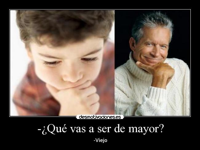 -¿Qué vas a ser de mayor? -