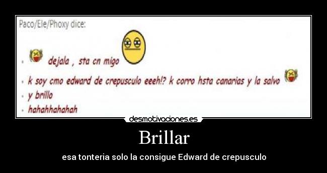 Brillar - esa tonteria solo la consigue Edward de crepusculo