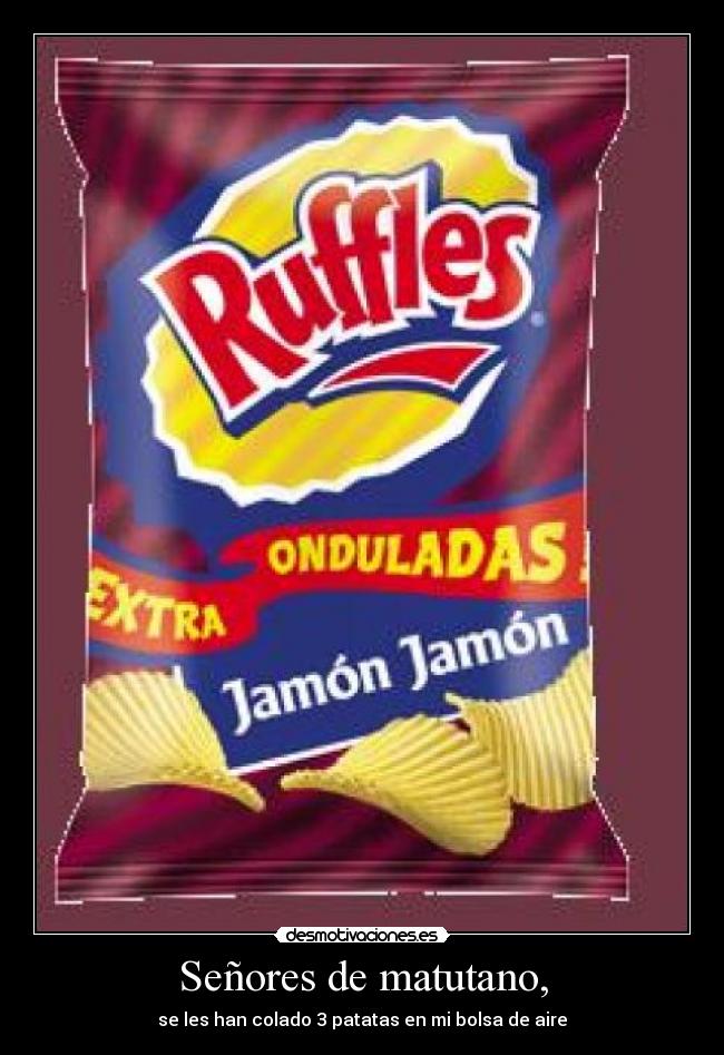 Señores de matutano, - se les han colado 3 patatas en mi bolsa de aire