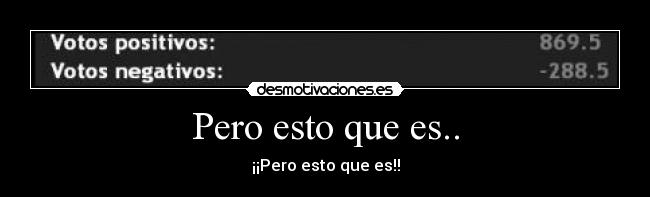 Pero esto que es.. -