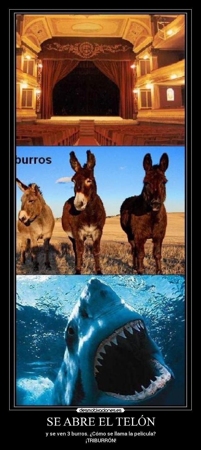 SE ABRE EL TELÓN - y se ven 3 burros. ¿Cómo se llama la película?
¡TRIBURRÓN!