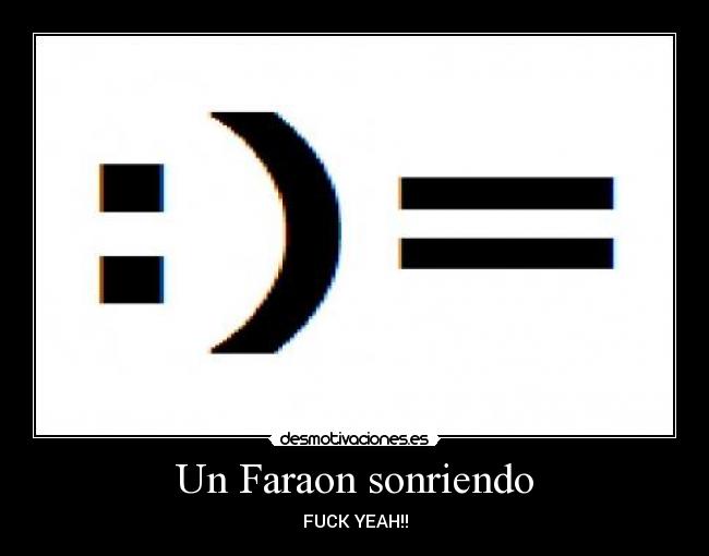 Un Faraon sonriendo - FUCK YEAH!!