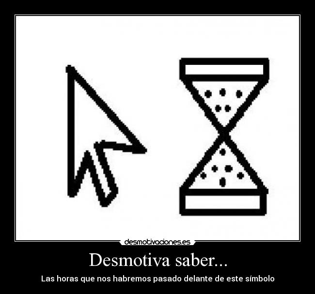 Desmotiva saber... -
