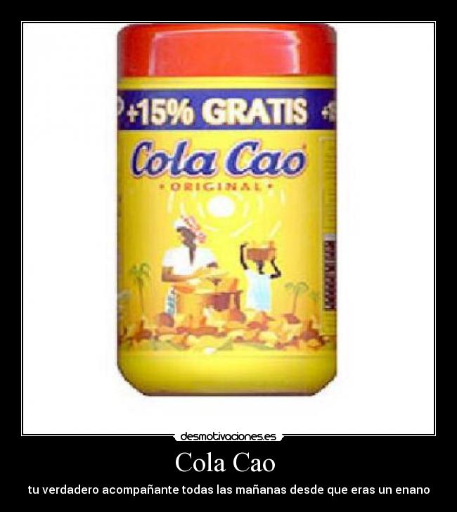 Cola Cao - tu verdadero acompañante todas las mañanas desde que eras un enano