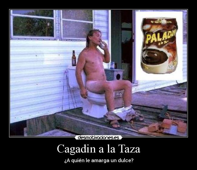 Cagadin a la Taza - ¿A quién le amarga un dulce?