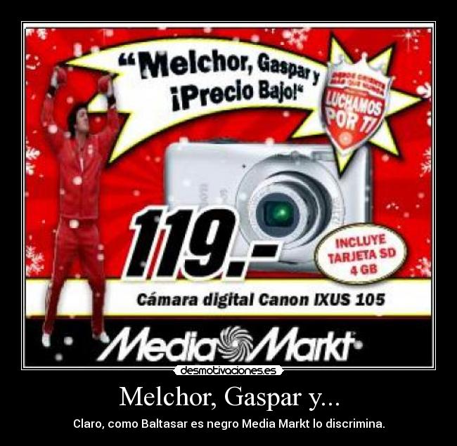 Melchor, Gaspar y... - Claro, como Baltasar es negro Media Markt lo discrimina.
