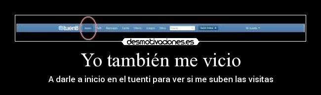 Yo también me vicio - A darle a inicio en el tuenti para ver si me suben las visitas
